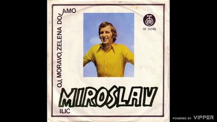 Miroslav Ilić - Oj Moravo zelena dolamo