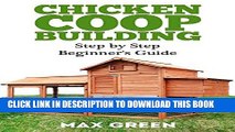 [Read PDF] Chicken Coop Building: Step by Step Guide for Beginners (Chicken Coop Building, Chicken