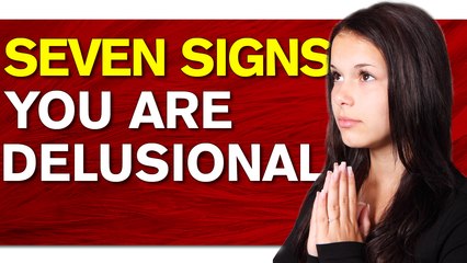 7 signs you are delusional