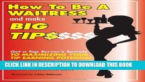 [Read PDF] How to Be a Waitress and Make Big Tips: Get a Top Server s Secrets to Maximizing Your