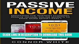 [PDF] FREE Passive Income: Mastering The Internet Economy Online Secrets to Make More Money Easily