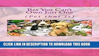 [PDF] Bet You Can t Own Just One: (Pet that is) Popular Collection