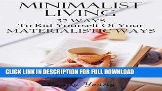 [PDF] Minimalist Living: 32 Ways To Rid Yourself Of Your Materialistic Ways (Minimalism) Popular