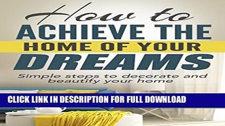 [PDF] How to Achieve the Home of Your Dreams: Simple Steps to Decorate and Beautify Your Home