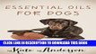 [Read PDF] Essential Oils For Dogs: The Complete Guide To Using Essential Oils For Dogs Download