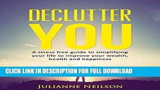 [PDF] Declutter You: A Stress Free Guide to Simplifying Your Life to Improve Your Wealth, Health