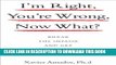 [PDF] I m Right, You re Wrong, Now What?: Break the Impasse and Get What You Need Full Collection