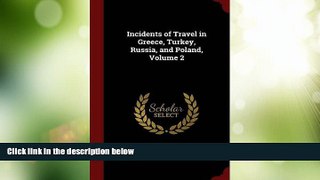 Big Deals  Incidents of Travel in Greece, Turkey, Russia, and Poland, Volume 2  Full Read Most