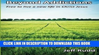 [PDF] Beyond Addictions: Free To Live a New Life in Christ Jesus Popular Online