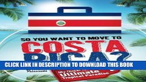 [PDF] So, You Want to Move to Costa Rica?: My Quest for the Ultimate Tropical Paradise Full Online