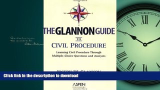 READ ONLINE The Glannon Guide to Civil Procedure: Learning Civil Procedure Through Multiple-Choice
