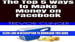 [PDF] The Top 5 Ways to Make Money on Facebook: If You Want to Makey Money from the Comfort of