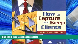 EBOOK ONLINE How to Capture and Keep Clients: Marketing Strategies for Lawyers READ EBOOK