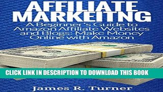[PDF] Affiliate Marketing: A Beginner s Guide to Amazon Affiliate Websites and Blogs: Make Money