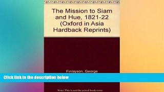 Must Have  The Mission to Siam and Hue, 1821-22 (Oxford in Asia Hardback Reprints)  READ Ebook