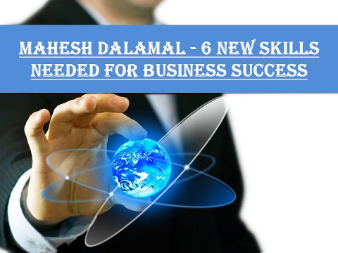 6 New Skills Needed For Business Success by Mahesh Dalamal