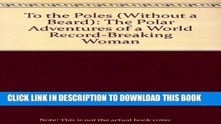 [DOWNLOAD] PDF BOOK To the Poles (Without a Beard): The Polar Adventures of a World