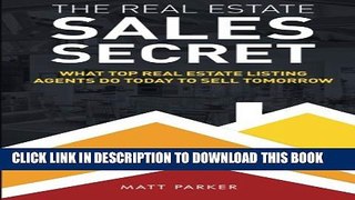 [PDF] The Real Estate Sales Secret: What Top Real Estate Listing Agents Do Today To Sell Tomorrow