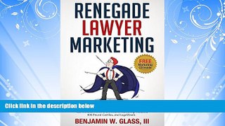 Free [PDF] Downlaod  Renegade Lawyer Marketing: How Today s Solo and Small-Firm Lawyers Survive