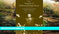 Must Have  The Tragedy of William Jennings Bryan: Constitutional Law and the Politics of Backlash