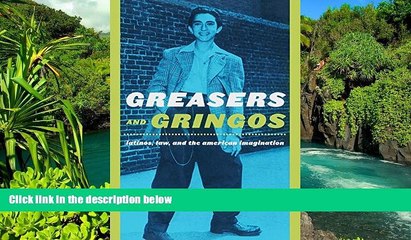 READ FULL  Greasers and Gringos: Latinos, Law, and the American Imagination (Critical America)