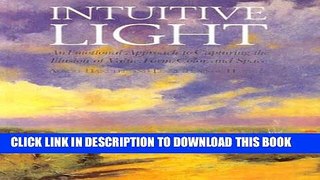 [EBOOK] DOWNLOAD Intuitive Light: An Emotional Approach to Capturing the Illusion of Value, Form,