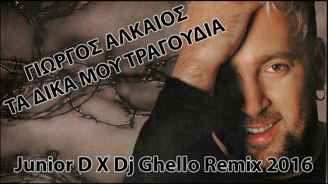Γιώργος Αλκαίος - Τα δικά μου τραγούδια | Junior D X Dj Ghello Remix | 2016