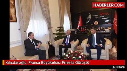 Kılıçdaroğlu, Fransa Büyükelçisi Fries'la Görüştü