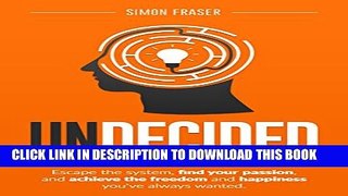 [PDF] Undecided: Escape the system, find your passion, and achieve the freedom and happiness you