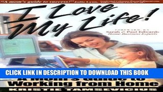 [Read PDF] I Love My Life: A Mom s Guide to Working from Home Ebook Free
