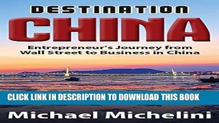 [PDF] Destination China: Entrepreneur s Journey From Wall Street to Business in China Full
