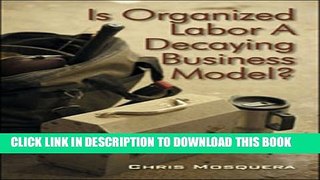[PDF] Is Organized Labor a Decaying Business Model? Full Collection