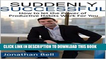 [PDF] Suddenly Successful: How To Let The Power Of Productive Habits Bring You Sudden Success