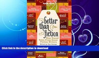 GET PDF  Better Than Fiction: True Travel Tales From Great Fiction Writers FULL ONLINE
