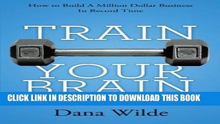 [PDF] Train Your Brain: How to Build a Million Dollar Business in Record Time Full Colection