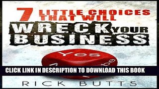 [PDF] 7 Little Choices That Will Wreck Your Business Popular Colection