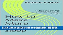 [PDF] How to Make More Time for Sleep: 10 tips you can use during the day to help you get 40 winks