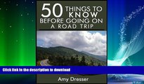GET PDF  50 Things to Know Before Going On a Road Trip: How to Create a Relaxing and Memorable