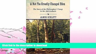 READ BOOK  A Not Too Greatly Changed Eden: The Story of the Philosophers  Camp in the Adirondacks