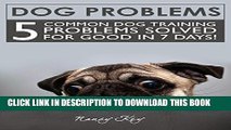 [PDF] Dog Problems: 5 Common Dog Training Problems Solved For Good In 7 Days! Popular Online