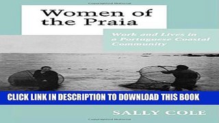 [PDF] Women of the Praia: Work and Lives in a Portuguese Coastal Community Full Online