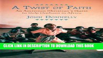 [PDF] A Twist of Faith: An American Christian s Quest to Help Orphans in Africa Popular Online