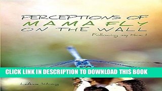 [PDF] Perceptions of Mama Fly on the Wall: Following My Heart Full Collection