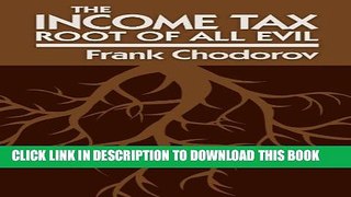 [DOWNLOAD] PDF BOOK The Income Tax: Root of All Evil New
