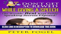 [PDF] DON T GET SCREWED WHILE GIVING A SPEECH: The World s Best Kept Public Speaking Secrets