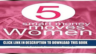[DOWNLOAD] PDF BOOK 5 Smart Money Moves For Women: Discover the 5 simple money steps every woman