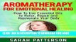 [PDF] Aromatherapy for Emotional Healing: How To Use Essential Oils To Relax, Repair and