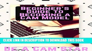 [DOWNLOAD] PDF BOOK Beginner s Guide to Becoming a Webcam Model: How to Make Money at Home