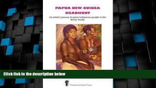 Big Deals  Papua New Guinea Headhunt - An Artist s Journey to Paint Indigenous People in the South