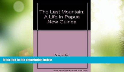 Big Deals  The Last Mountain: A Life in Papua New Guinea  Full Read Most Wanted